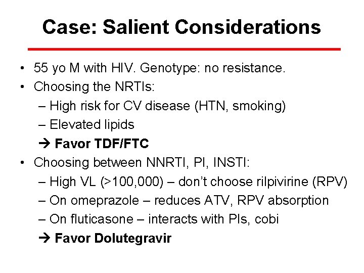 Case: Salient Considerations • 55 yo M with HIV. Genotype: no resistance. • Choosing