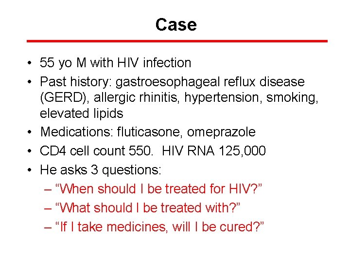 Case • 55 yo M with HIV infection • Past history: gastroesophageal reflux disease