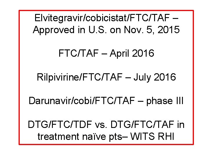 Elvitegravir/cobicistat/FTC/TAF – Approved in U. S. on Nov. 5, 2015 FTC/TAF – April 2016