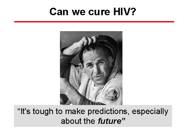 Can we cure HIV? “It's tough to make predictions, especially about the future” 