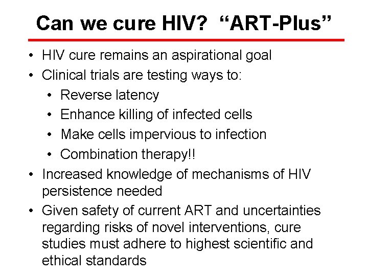 Can we cure HIV? “ART-Plus” • HIV cure remains an aspirational goal • Clinical