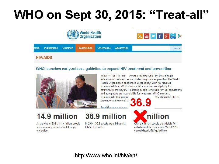 WHO on Sept 30, 2015: “Treat-all” 36. 9 http: //www. who. int/hiv/en/ 