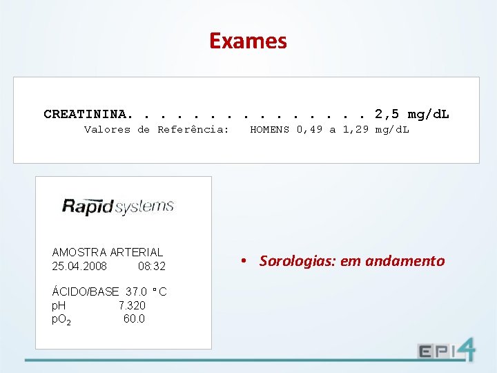 Exames CREATININA. . . . 2, 5 mg/d. L Valores de Referência: AMOSTRA ARTERIAL