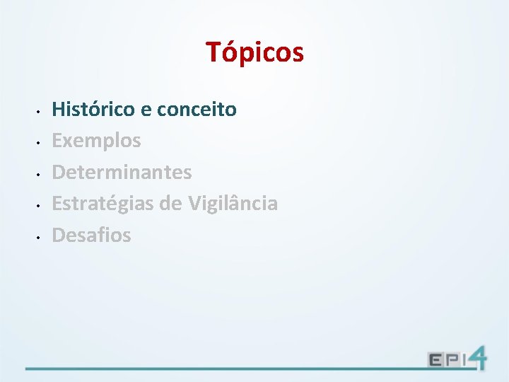 Tópicos • • • Histórico e conceito Exemplos Determinantes Estratégias de Vigilância Desafios 