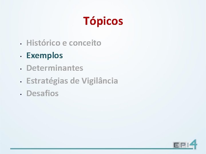 Tópicos • • • Histórico e conceito Exemplos Determinantes Estratégias de Vigilância Desafios 