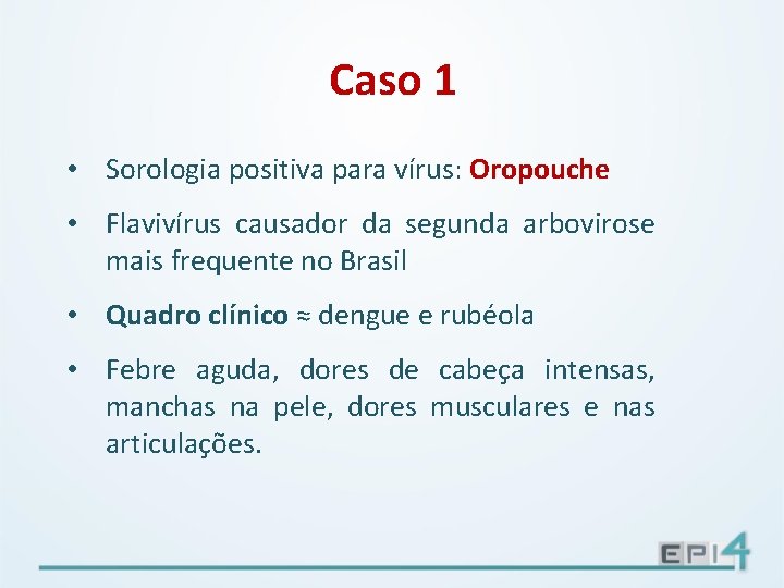 Caso 1 • Sorologia positiva para vírus: Oropouche • Flavivírus causador da segunda arbovirose