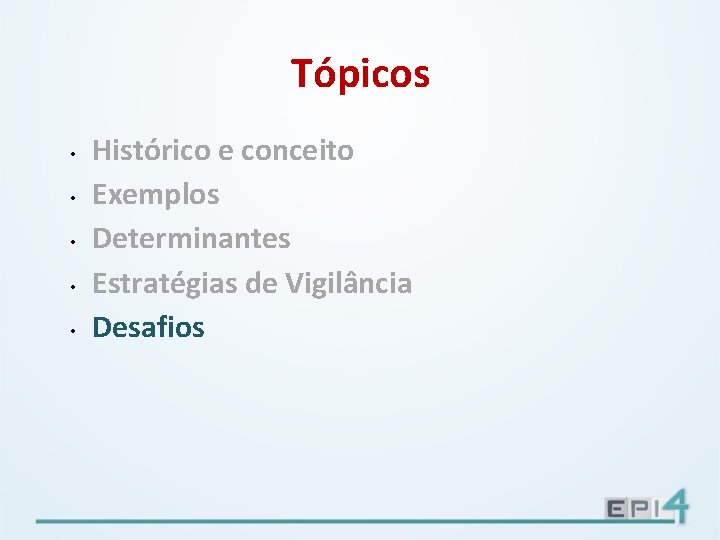 Tópicos • • • Histórico e conceito Exemplos Determinantes Estratégias de Vigilância Desafios 