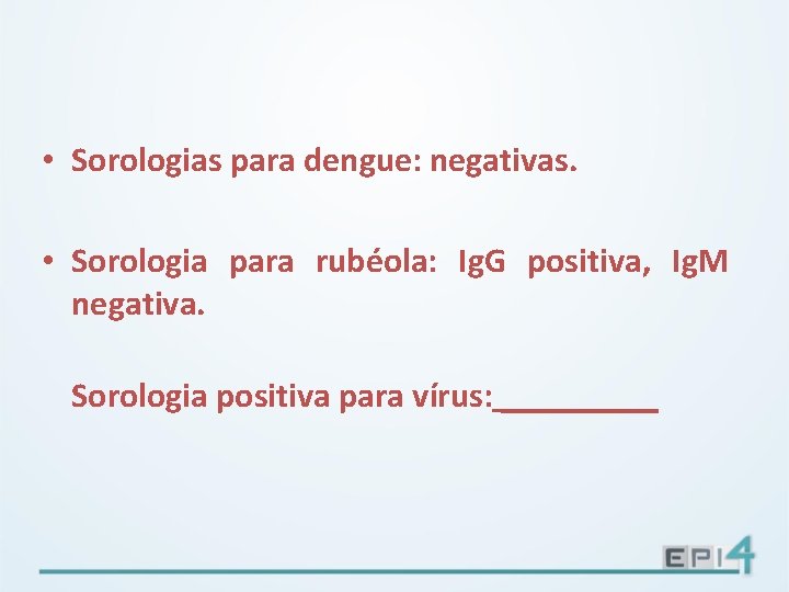  • Sorologias para dengue: negativas. • Sorologia para rubéola: Ig. G positiva, Ig.