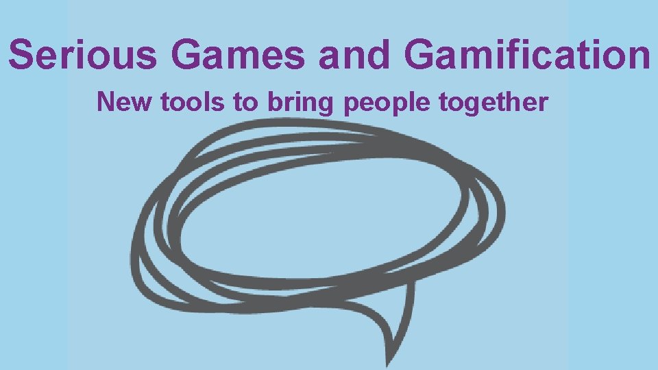 Serious Games and Gamification New tools to bring people together 