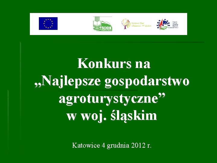 Konkurs na „Najlepsze gospodarstwo agroturystyczne” w woj. śląskim Katowice 4 grudnia 2012 r. 