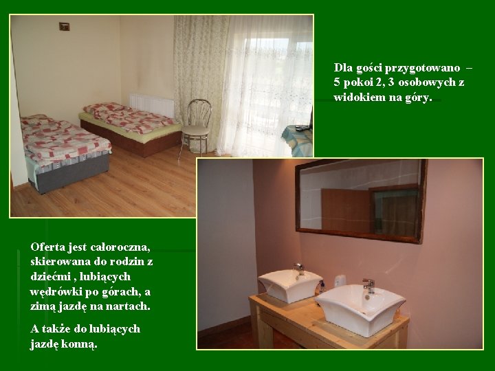 Dla gości przygotowano – 5 pokoi 2, 3 osobowych z widokiem na góry. Oferta