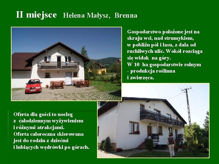 II miejsce Helena Małysz, Brenna Gospodarstwo położone jest na skraju wsi, nad strumykiem, w