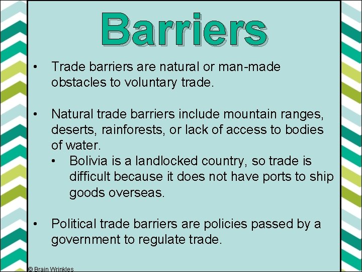 Barriers • Trade barriers are natural or man-made obstacles to voluntary trade. • Natural
