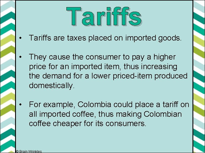 Tariffs • Tariffs are taxes placed on imported goods. • They cause the consumer