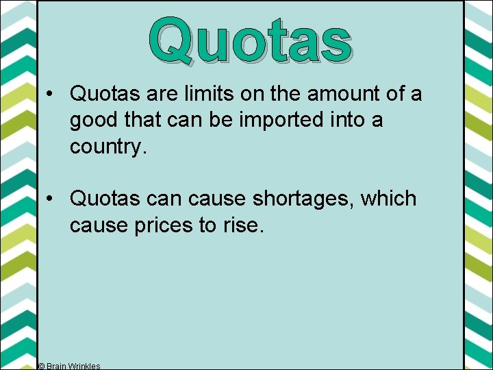 Quotas • Quotas are limits on the amount of a good that can be