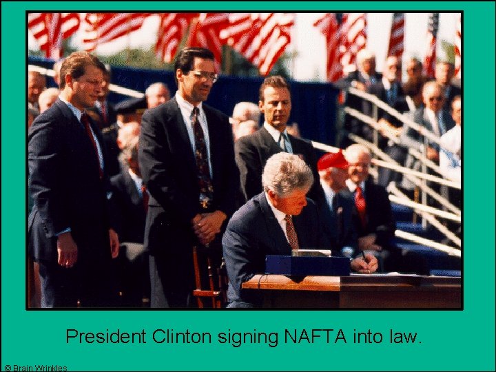 President Clinton signing NAFTA into law. © Brain Wrinkles 