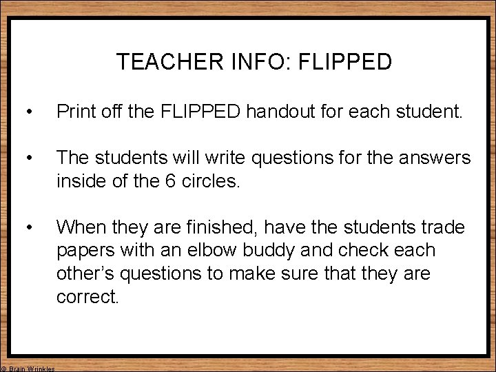 TEACHER INFO: FLIPPED • Print off the FLIPPED handout for each student. • The