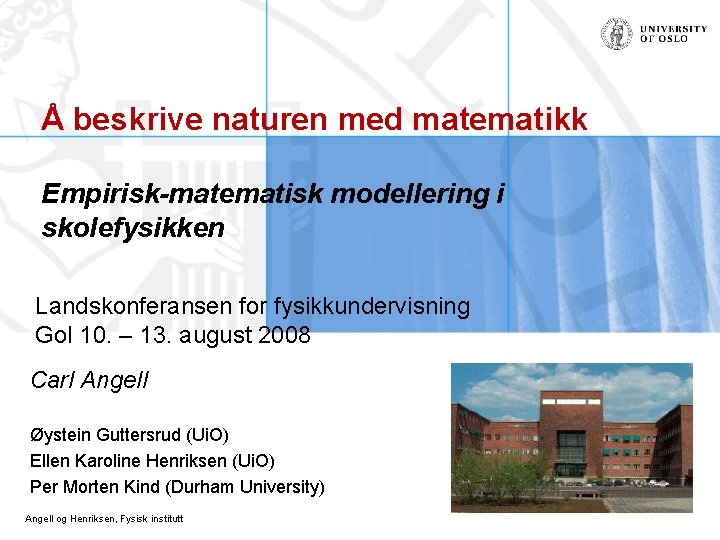 Å beskrive naturen med matematikk Empirisk-matematisk modellering i skolefysikken Landskonferansen for fysikkundervisning Gol 10.