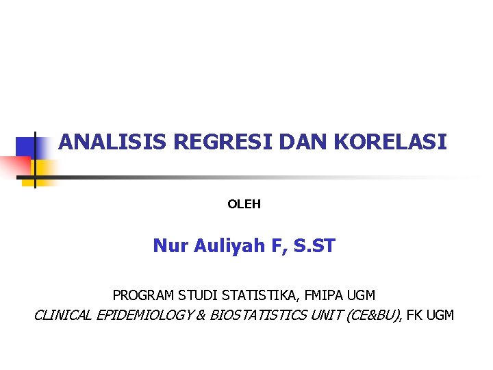 ANALISIS REGRESI DAN KORELASI OLEH Nur Auliyah F, S. ST PROGRAM STUDI STATISTIKA, FMIPA