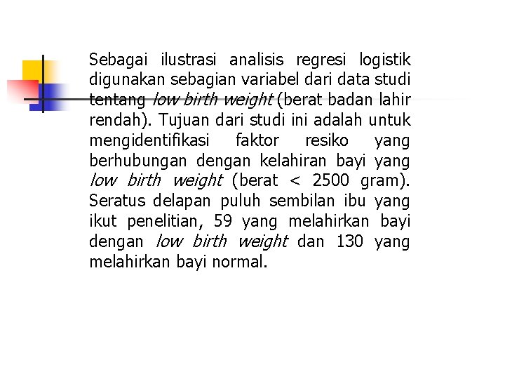 Sebagai ilustrasi analisis regresi logistik digunakan sebagian variabel dari data studi tentang low birth