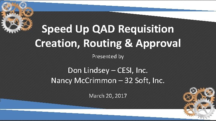 Speed Up QAD Requisition Creation, Routing & Approval Presented by Don Lindsey – CESI,