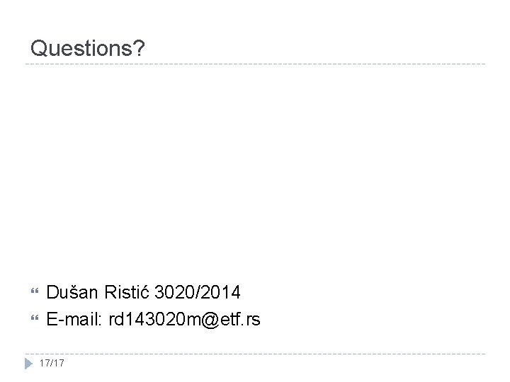 Questions? Dušan Ristić 3020/2014 E-mail: rd 143020 m@etf. rs 17/17 