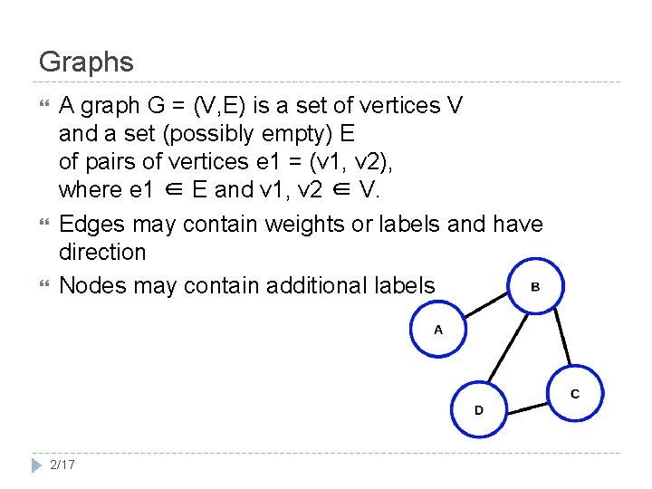 Graphs A graph G = (V, E) is a set of vertices V and