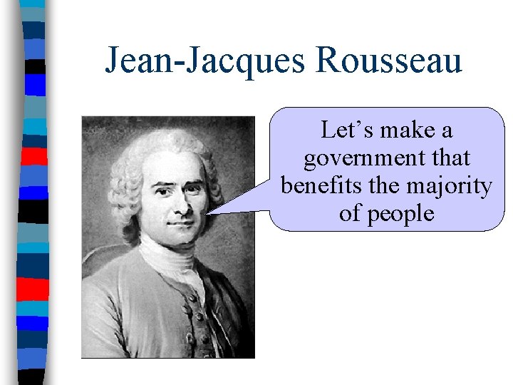 Jean-Jacques Rousseau Let’s make a government that benefits the majority of people 