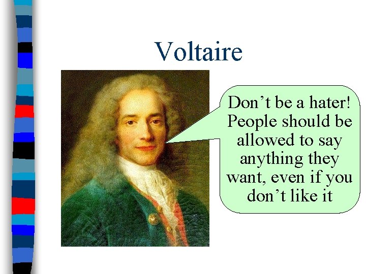 Voltaire Don’t be a hater! People should be allowed to say anything they want,