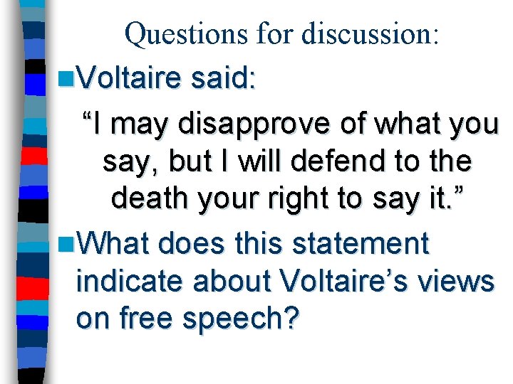 Questions for discussion: n. Voltaire said: “I may disapprove of what you say, but