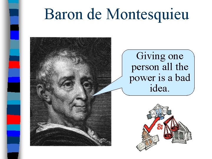 Baron de Montesquieu Giving one person all the power is a bad idea. 