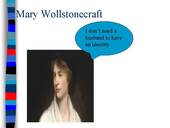 Mary Wollstonecraft I don’t need a husband to have an identity. 