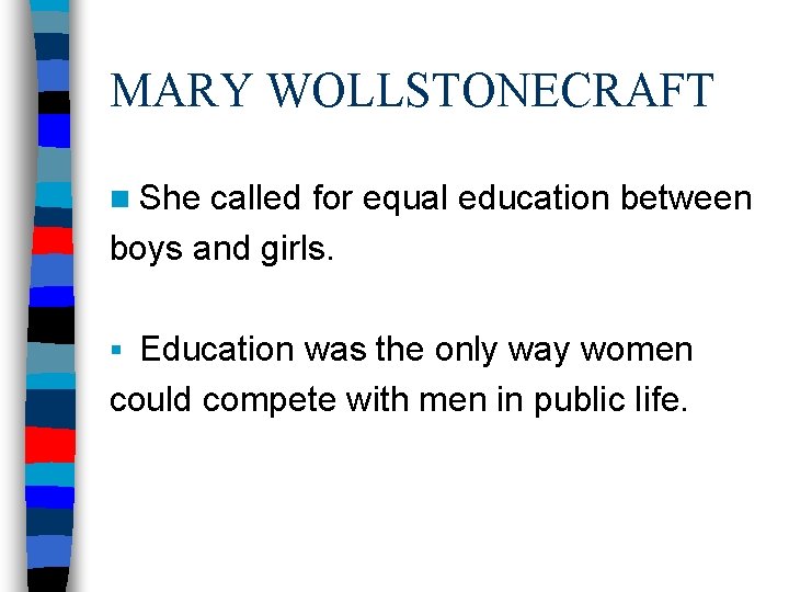 MARY WOLLSTONECRAFT n She called for equal education between boys and girls. Education was