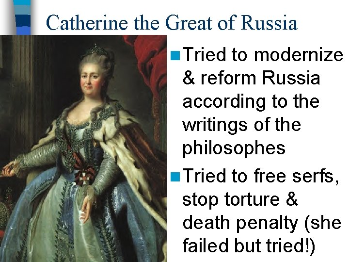 Catherine the Great of Russia n Tried to modernize & reform Russia according to