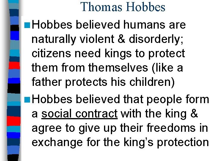 Thomas Hobbes n Hobbes believed humans are naturally violent & disorderly; citizens need kings