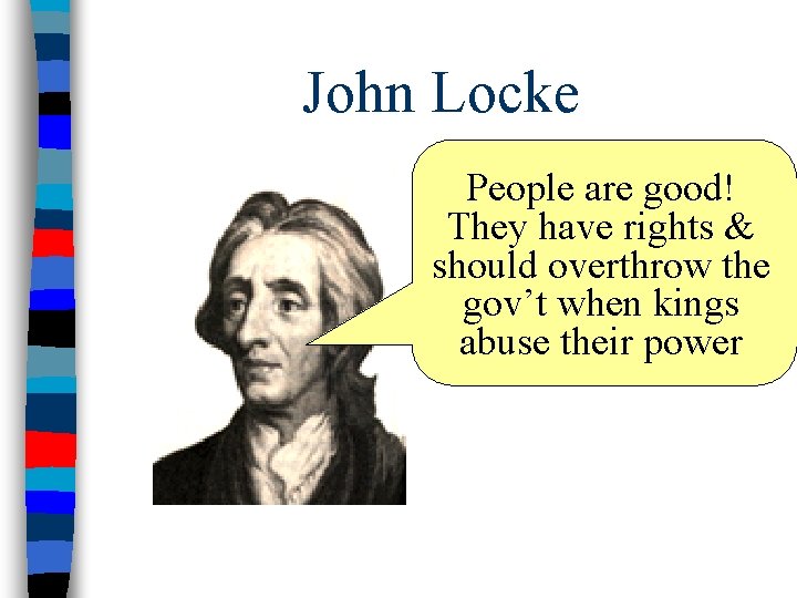 John Locke People are good! They have rights & should overthrow the gov’t when