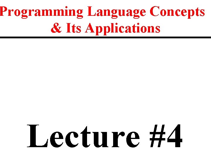 Programming Language Concepts & Its Applications Lecture #4 