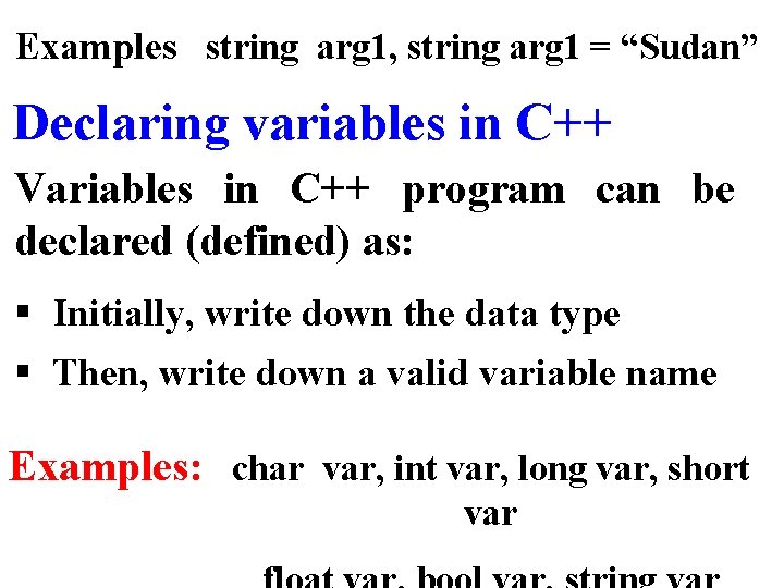 Examples string arg 1, string arg 1 = “Sudan” Declaring variables in C++ Variables