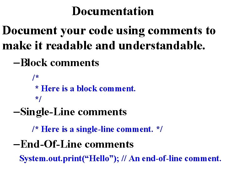 Documentation Document your code using comments to make it readable and understandable. –Block comments