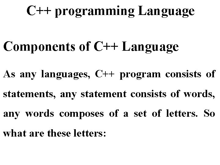 C++ programming Language Components of C++ Language As any languages, C++ program consists of