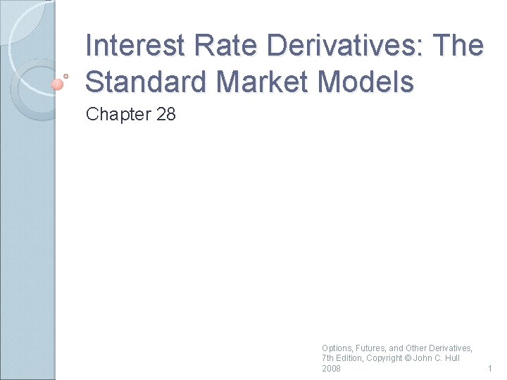 Interest Rate Derivatives: The Standard Market Models Chapter 28 Options, Futures, and Other Derivatives,