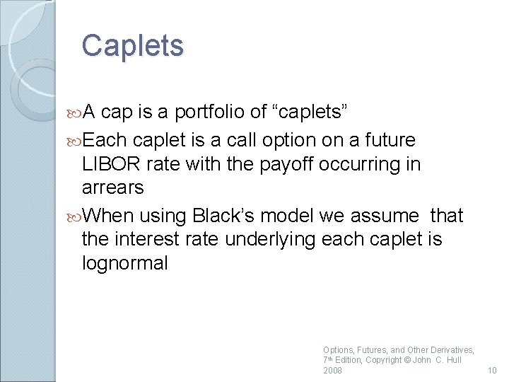 Caplets A cap is a portfolio of “caplets” Each caplet is a call option