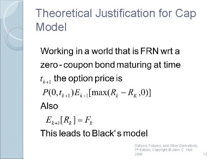 Theoretical Justification for Cap Model Options, Futures, and Other Derivatives, 7 th Edition, Copyright
