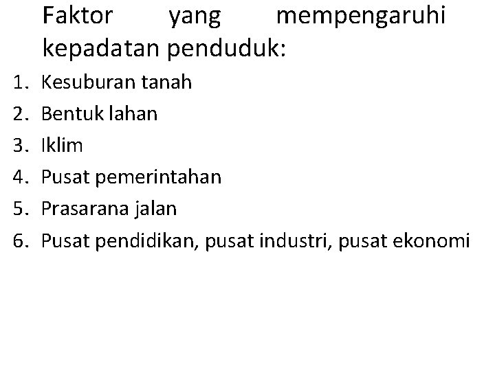 Faktor yang mempengaruhi kepadatan penduduk: 1. 2. 3. 4. 5. 6. Kesuburan tanah Bentuk