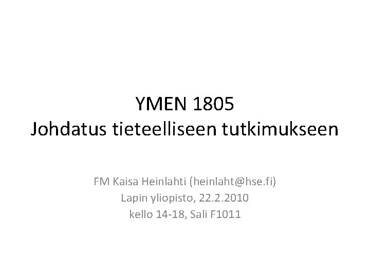 YMEN 1805 Johdatus tieteelliseen tutkimukseen FM Kaisa Heinlahti (heinlaht@hse. fi) Lapin yliopisto, 22. 2.