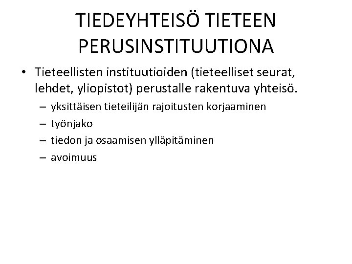 TIEDEYHTEISÖ TIETEEN PERUSINSTITUUTIONA • Tieteellisten instituutioiden (tieteelliset seurat, lehdet, yliopistot) perustalle rakentuva yhteisö. –