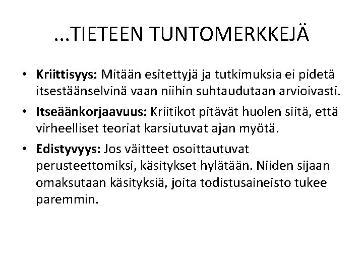 . . . TIETEEN TUNTOMERKKEJÄ • Kriittisyys: Mitään esitettyjä ja tutkimuksia ei pidetä itsestäänselvinä