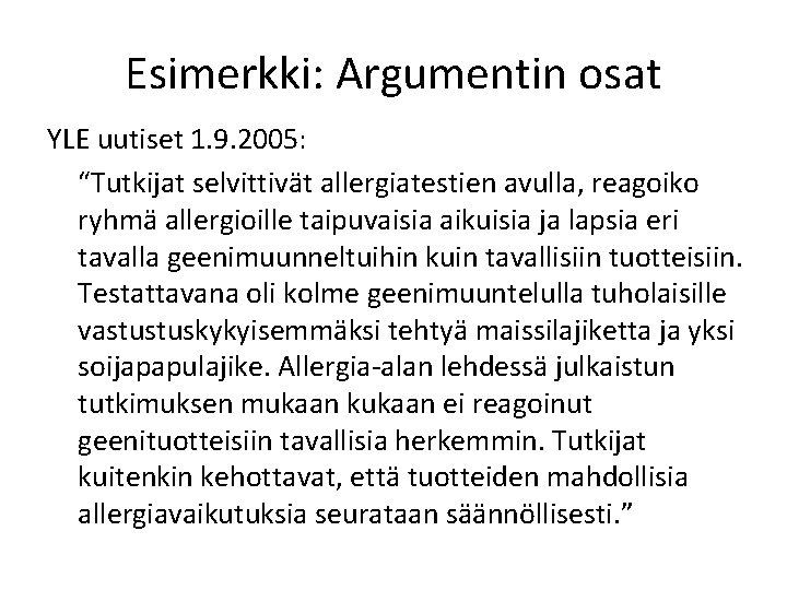 Esimerkki: Argumentin osat YLE uutiset 1. 9. 2005: “Tutkijat selvittivät allergiatestien avulla, reagoiko ryhmä