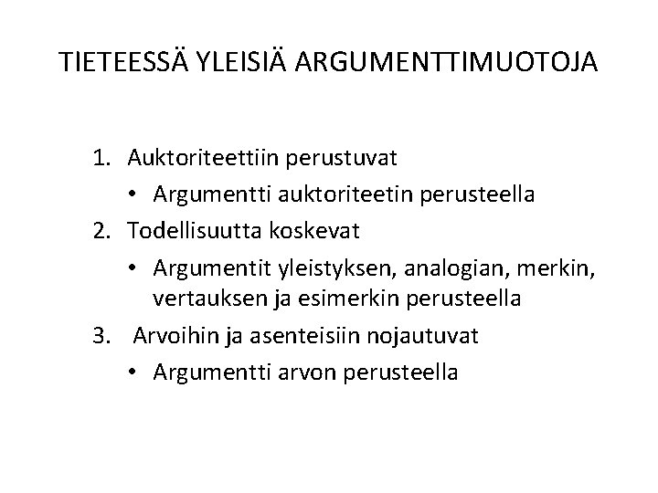 TIETEESSÄ YLEISIÄ ARGUMENTTIMUOTOJA 1. Auktoriteettiin perustuvat • Argumentti auktoriteetin perusteella 2. Todellisuutta koskevat •