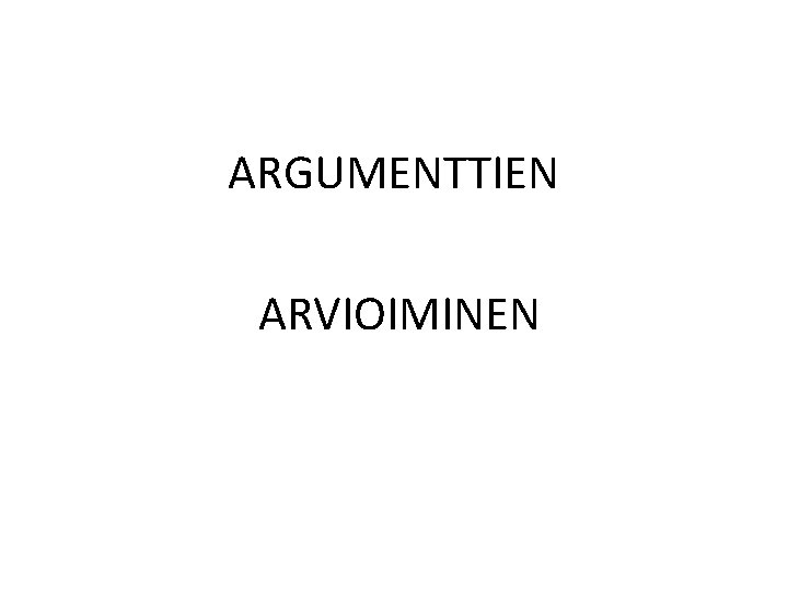 ARGUMENTTIEN ARVIOIMINEN 